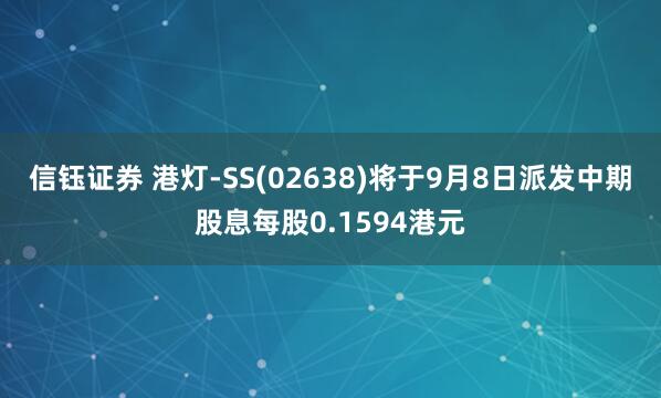 信钰证券 港灯-SS(02638)将于9月8日派发中期股息每股0.1594港元